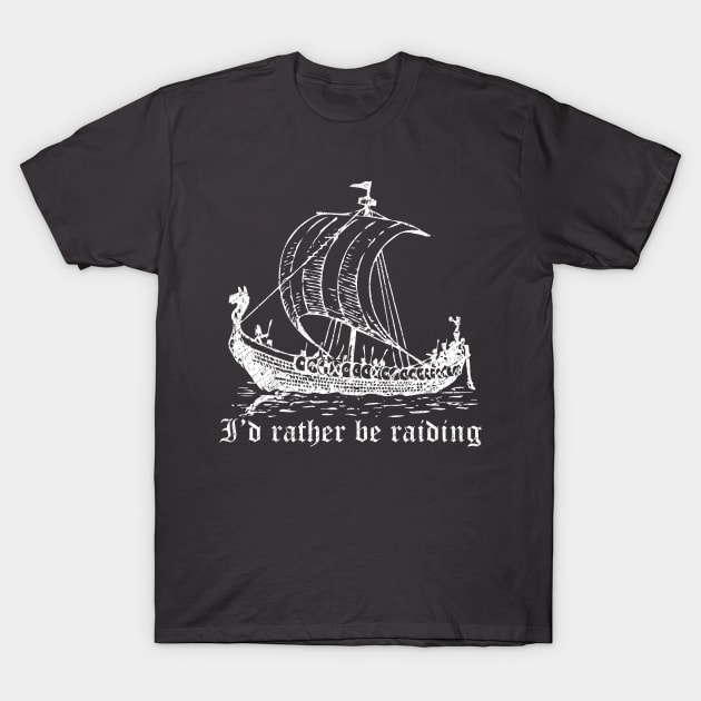 Viking Longboat I'd Rather Be Raiding T-Shirt by Webdango